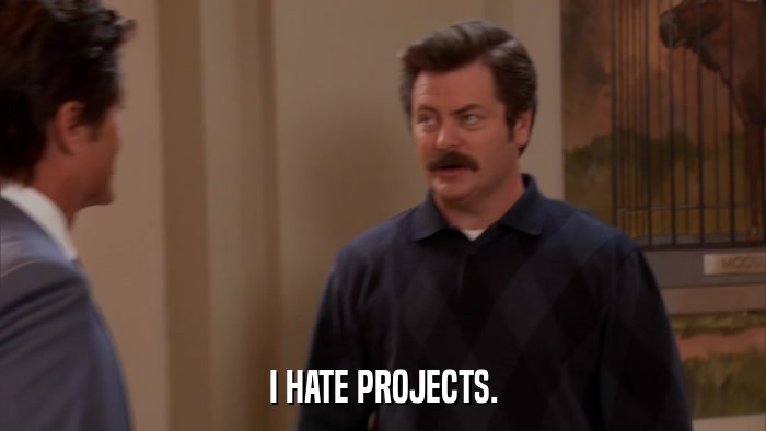 I HATE PROJECTS.  