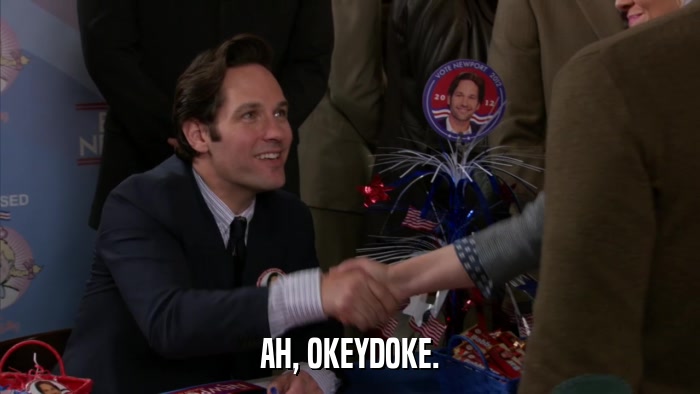 AH, OKEYDOKE.  