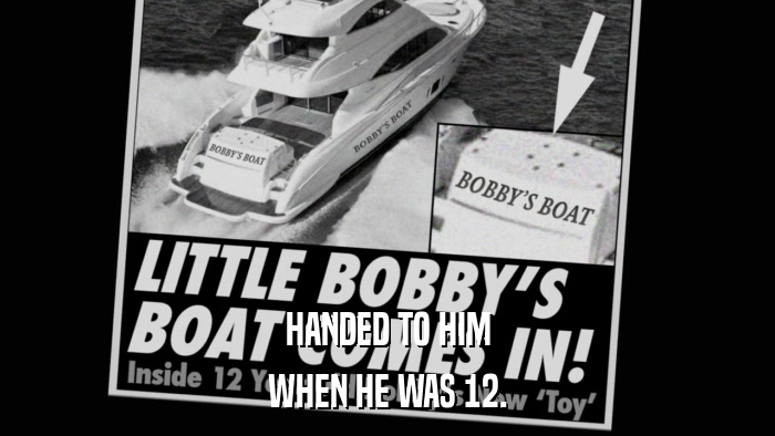 HANDED TO HIM WHEN HE WAS 12. 