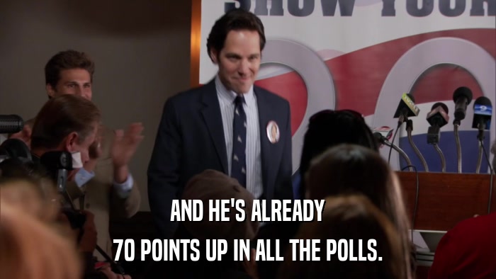AND HE'S ALREADY 70 POINTS UP IN ALL THE POLLS. 
