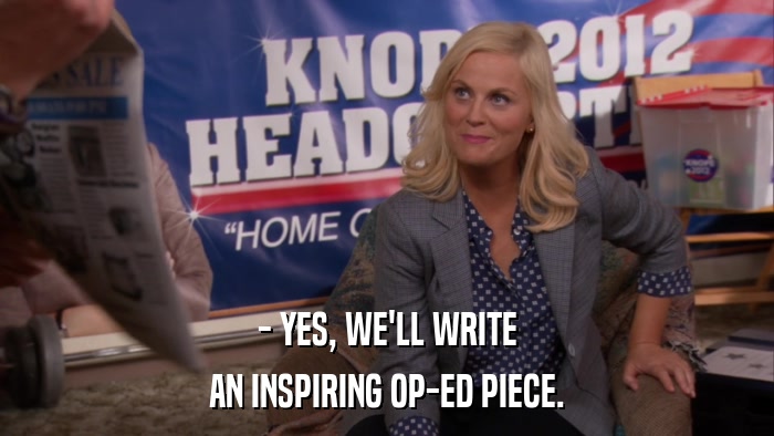 - YES, WE'LL WRITE AN INSPIRING OP-ED PIECE. 