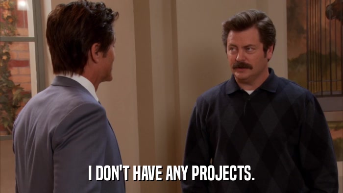 I DON'T HAVE ANY PROJECTS.  
