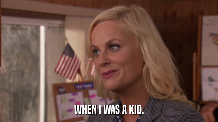 WHEN I WAS A KID.  