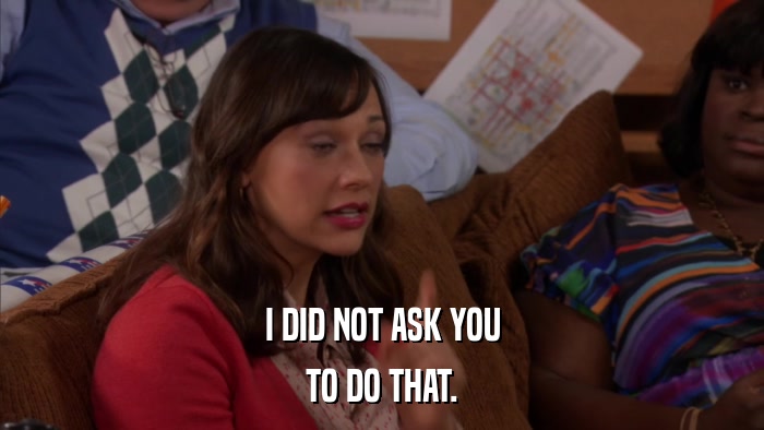 I DID NOT ASK YOU TO DO THAT. 