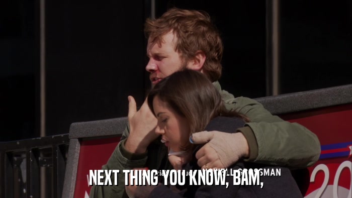 NEXT THING YOU KNOW, BAM,  