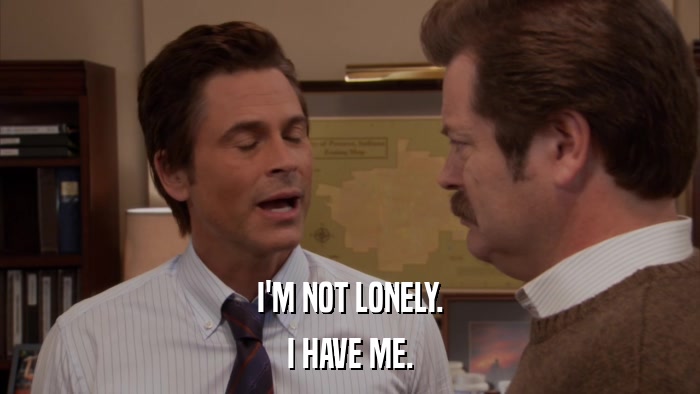 I'M NOT LONELY. I HAVE ME. 