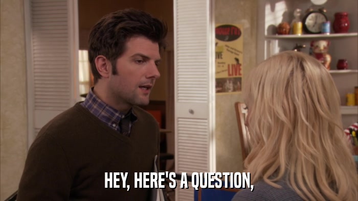 HEY, HERE'S A QUESTION,  