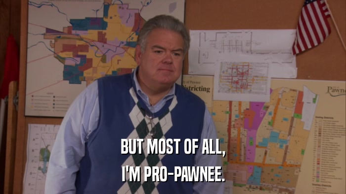 BUT MOST OF ALL, I'M PRO-PAWNEE. 