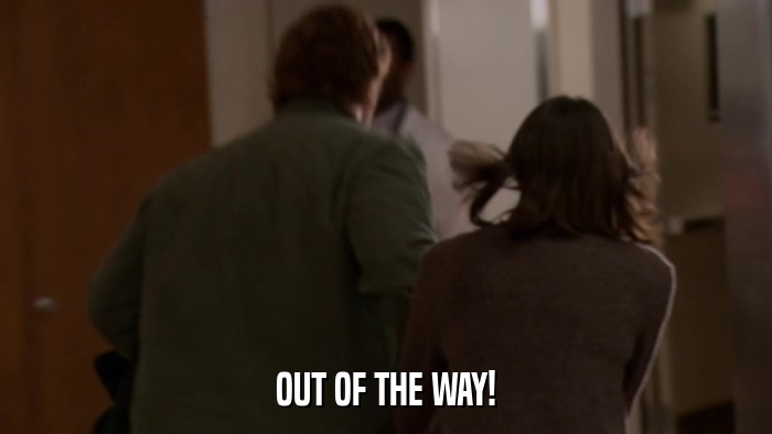 OUT OF THE WAY!  