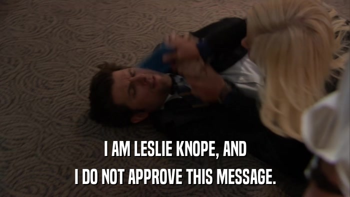 I AM LESLIE KNOPE, AND I DO NOT APPROVE THIS MESSAGE. 