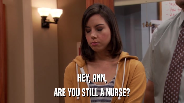 HEY, ANN, ARE YOU STILL A NURSE? 