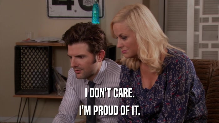 I DON'T CARE. I'M PROUD OF IT. 