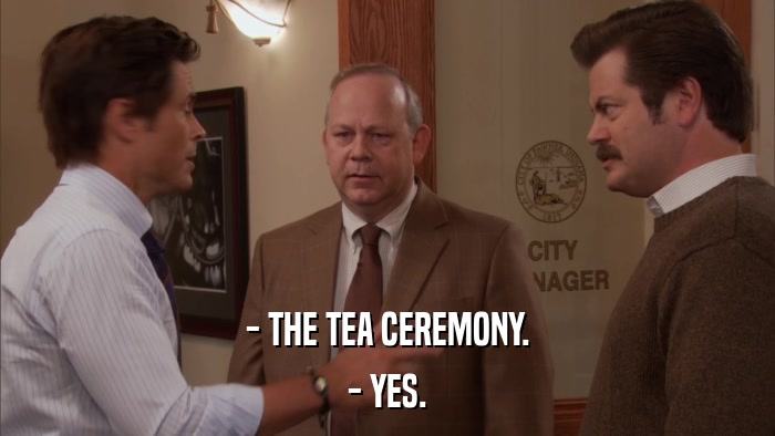 - THE TEA CEREMONY. - YES. 