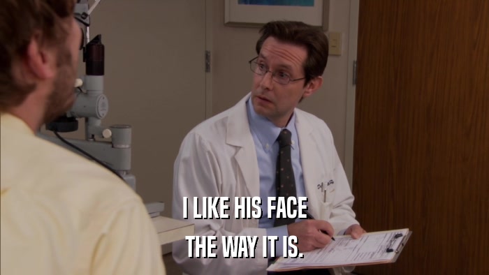 I LIKE HIS FACE THE WAY IT IS. 