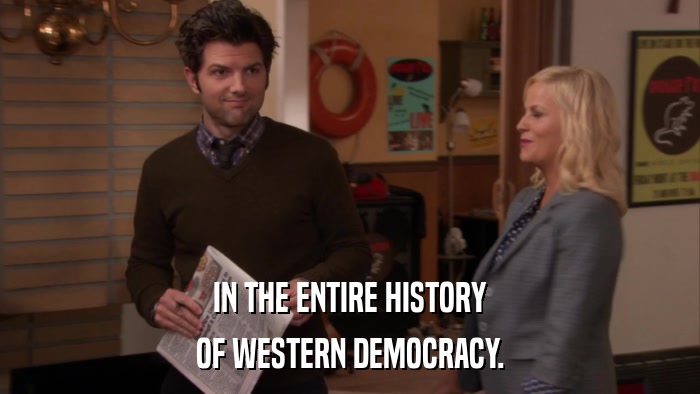 IN THE ENTIRE HISTORY OF WESTERN DEMOCRACY. 