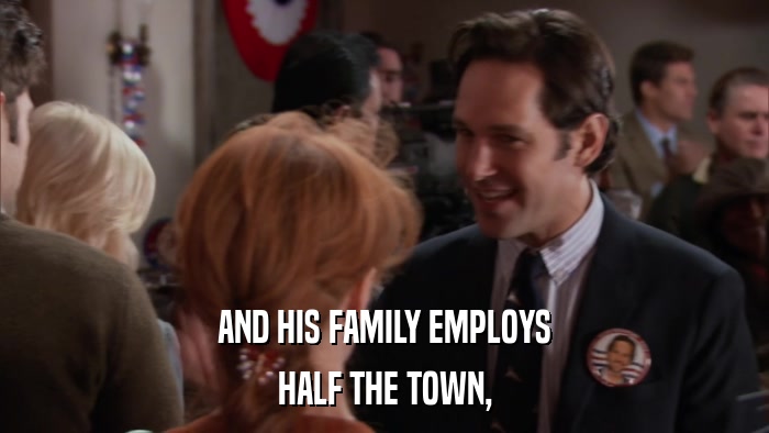 AND HIS FAMILY EMPLOYS HALF THE TOWN, 