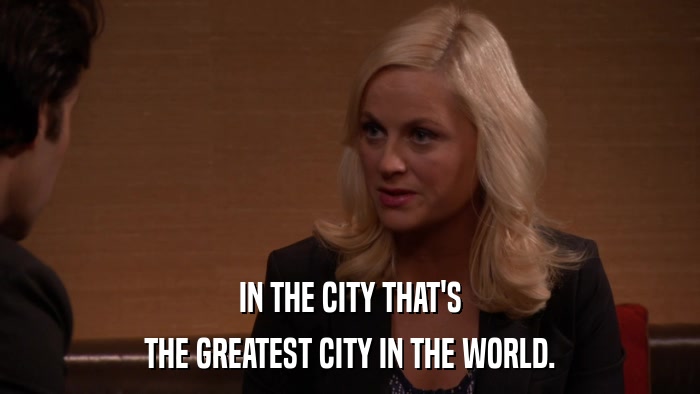 IN THE CITY THAT'S THE GREATEST CITY IN THE WORLD. 