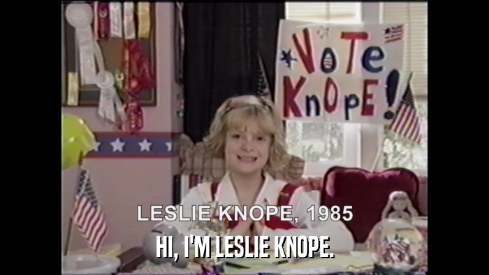 HI, I'M LESLIE KNOPE.  