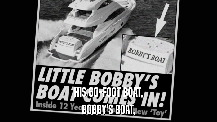 HIS 60-FOOT BOAT, BOBBY'S BOAT, 