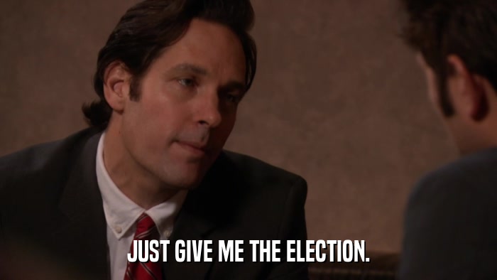 JUST GIVE ME THE ELECTION.  