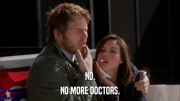 NO. NO MORE DOCTORS. 