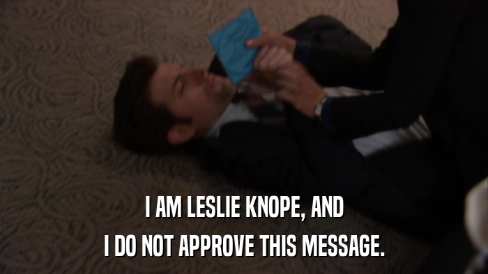 I AM LESLIE KNOPE, AND I DO NOT APPROVE THIS MESSAGE. 
