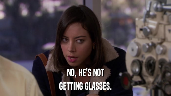 NO, HE'S NOT GETTING GLASSES. 