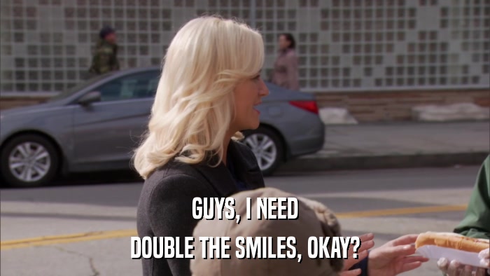 GUYS, I NEED DOUBLE THE SMILES, OKAY? 