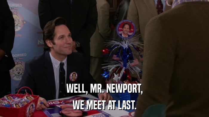 WELL, MR. NEWPORT, WE MEET AT LAST. 