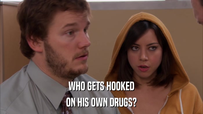 WHO GETS HOOKED ON HIS OWN DRUGS? 