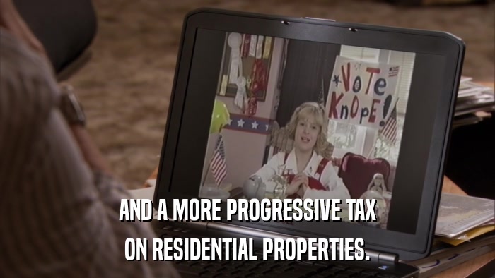 AND A MORE PROGRESSIVE TAX ON RESIDENTIAL PROPERTIES. 