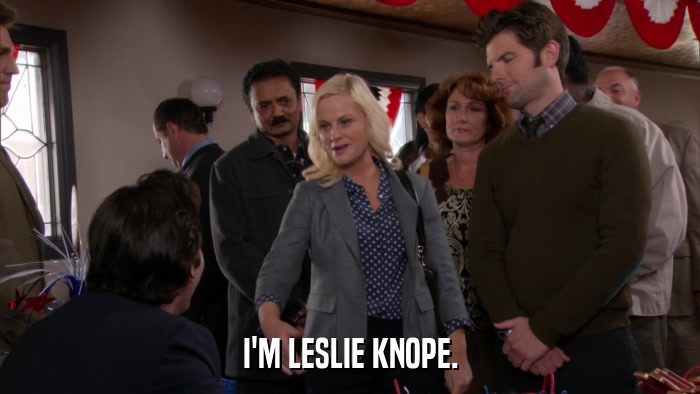 I'M LESLIE KNOPE.  