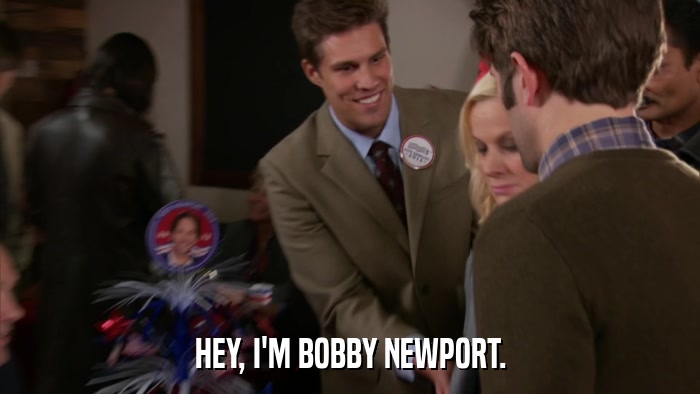 HEY, I'M BOBBY NEWPORT.  