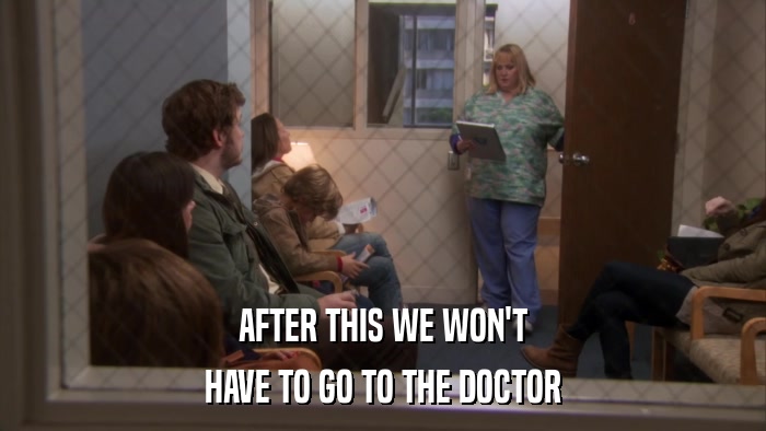 AFTER THIS WE WON'T HAVE TO GO TO THE DOCTOR 