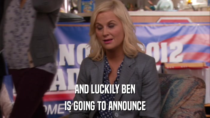 AND LUCKILY BEN IS GOING TO ANNOUNCE 