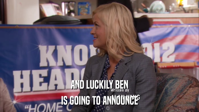 AND LUCKILY BEN IS GOING TO ANNOUNCE 
