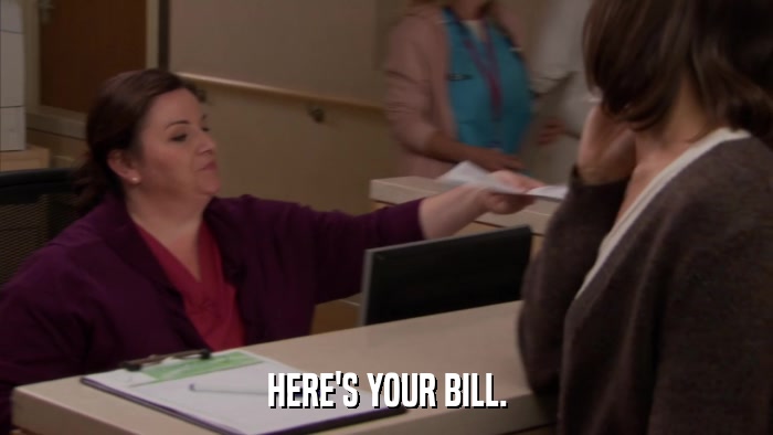 HERE'S YOUR BILL.  
