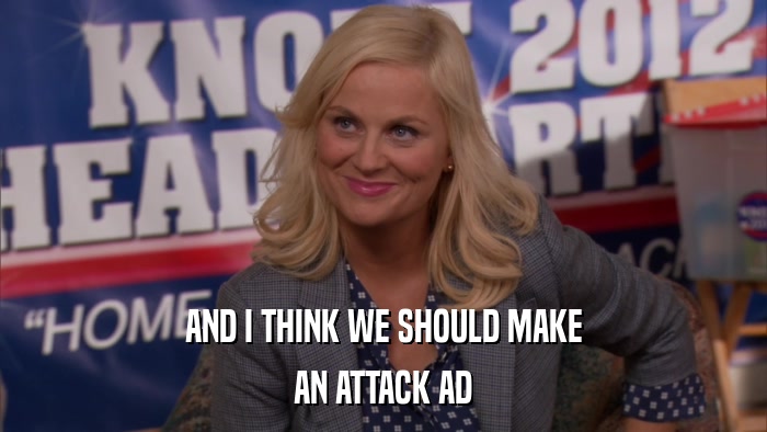 AND I THINK WE SHOULD MAKE AN ATTACK AD 