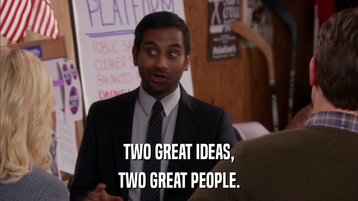 TWO GREAT IDEAS, TWO GREAT PEOPLE. 