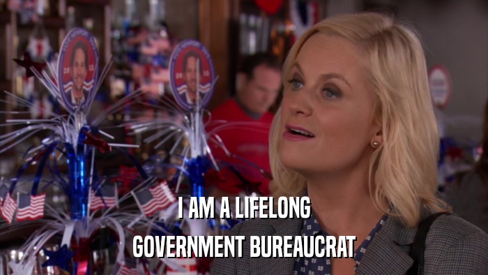 I AM A LIFELONG GOVERNMENT BUREAUCRAT 