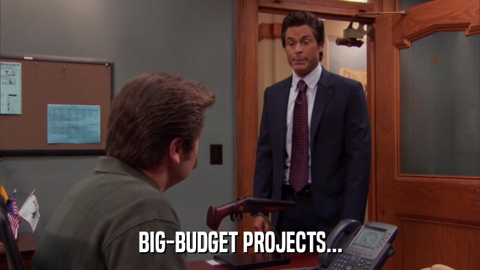 BIG-BUDGET PROJECTS...  