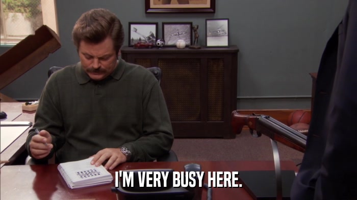 I'M VERY BUSY HERE.  