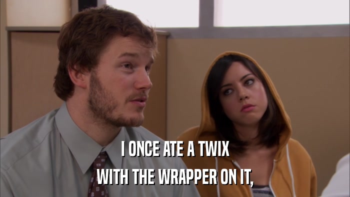 I ONCE ATE A TWIX WITH THE WRAPPER ON IT, 