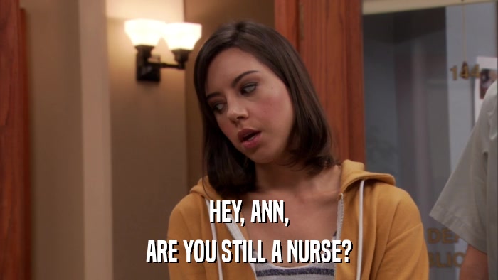 HEY, ANN, ARE YOU STILL A NURSE? 