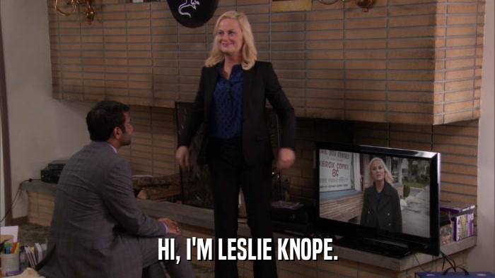 HI, I'M LESLIE KNOPE.  