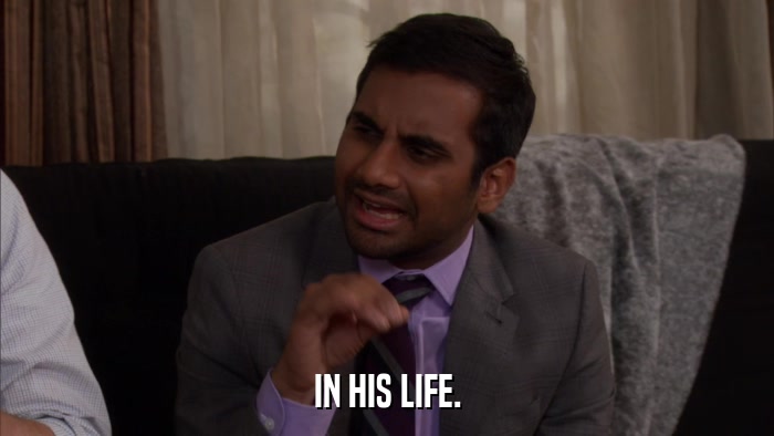 IN HIS LIFE.  
