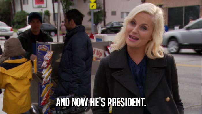 AND NOW HE'S PRESIDENT.  