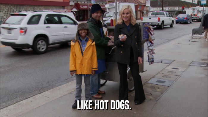 LIKE HOT DOGS.  