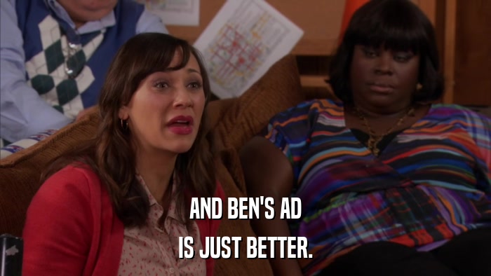 AND BEN'S AD IS JUST BETTER. 