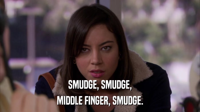 SMUDGE, SMUDGE, MIDDLE FINGER, SMUDGE. 